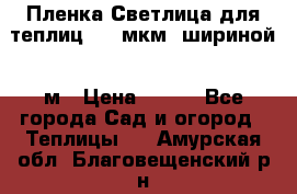 Пленка Светлица для теплиц 200 мкм, шириной 6 м › Цена ­ 550 - Все города Сад и огород » Теплицы   . Амурская обл.,Благовещенский р-н